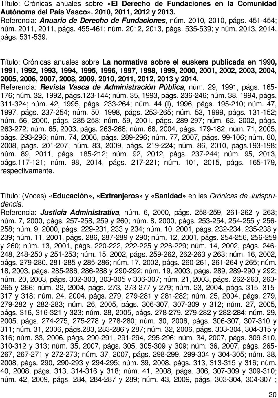 Título: Crónicas anuales sobre La normativa sobre el euskera publicada en 1990, 1991, 1992, 1993, 1994, 1995, 1996, 1997, 1998, 1999, 2000, 2001, 2002, 2003, 2004, 2005, 2006, 2007, 2008, 2009, 2010,