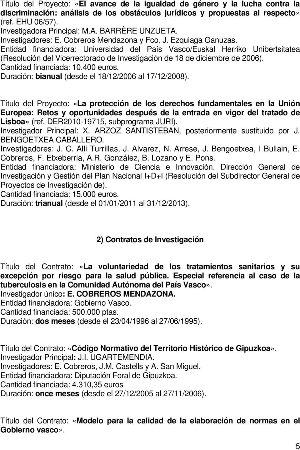 Entidad financiadora: Universidad del País Vasco/Euskal Herriko Unibertsitatea (Resolución del Vicerrectorado de Investigación de 18 de diciembre de 2006). Cantidad financiada: 10.400 euros.