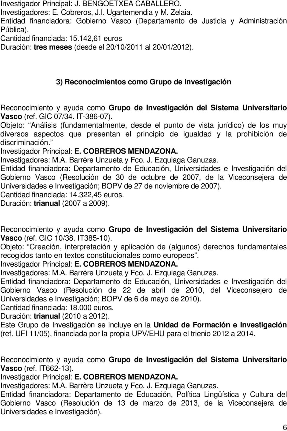 3) Reconocimientos como Grupo de Investigación Reconocimiento y ayuda como Grupo de Investigación del Sistema Universitario Vasco (ref. GIC 07/34. IT-386-07).