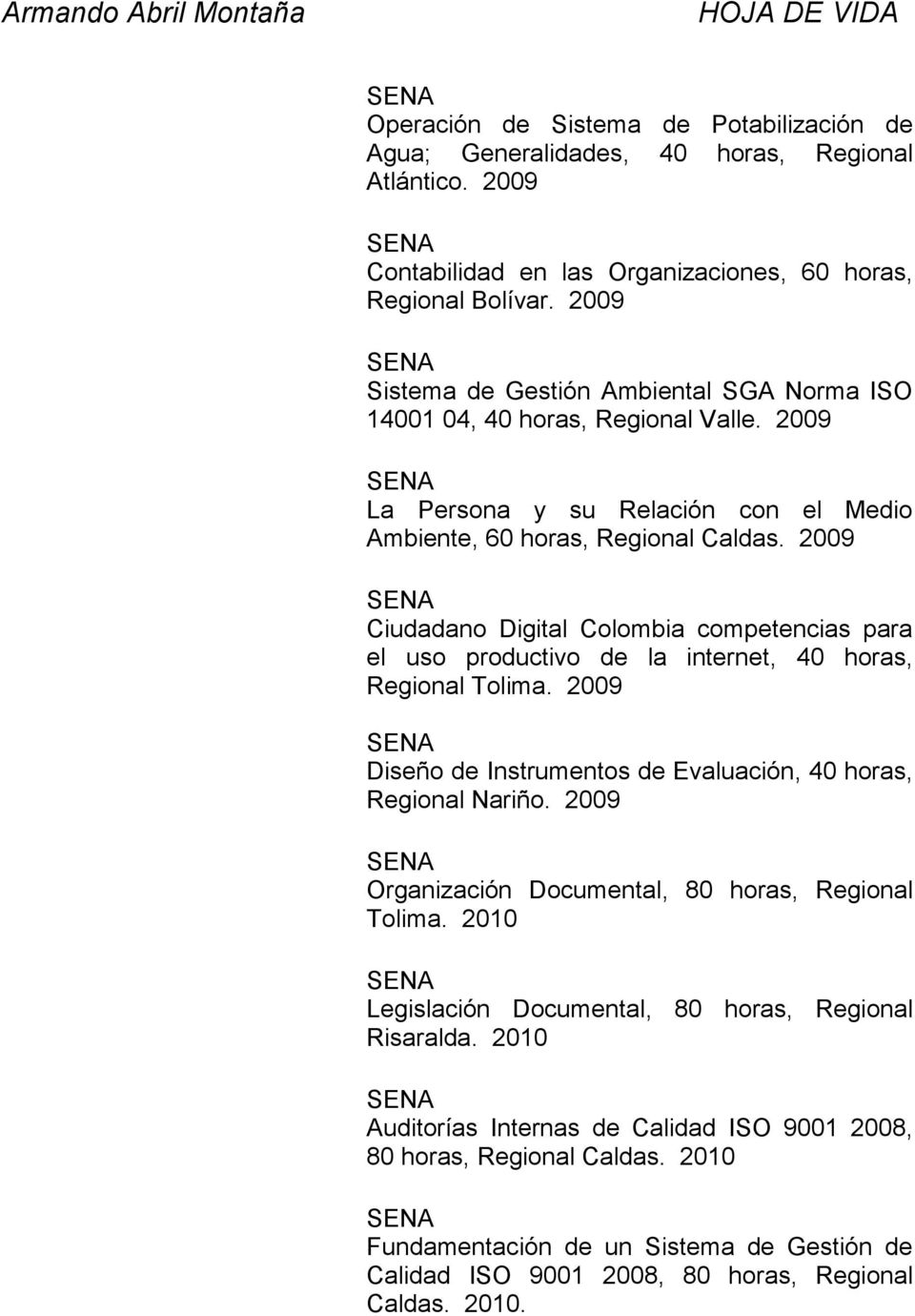 2009 Ciudadano Digital Colombia competencias para el uso productivo de la internet, 40 horas, Regional Tolima. 2009 Diseño de Instrumentos de Evaluación, 40 horas, Regional Nariño.