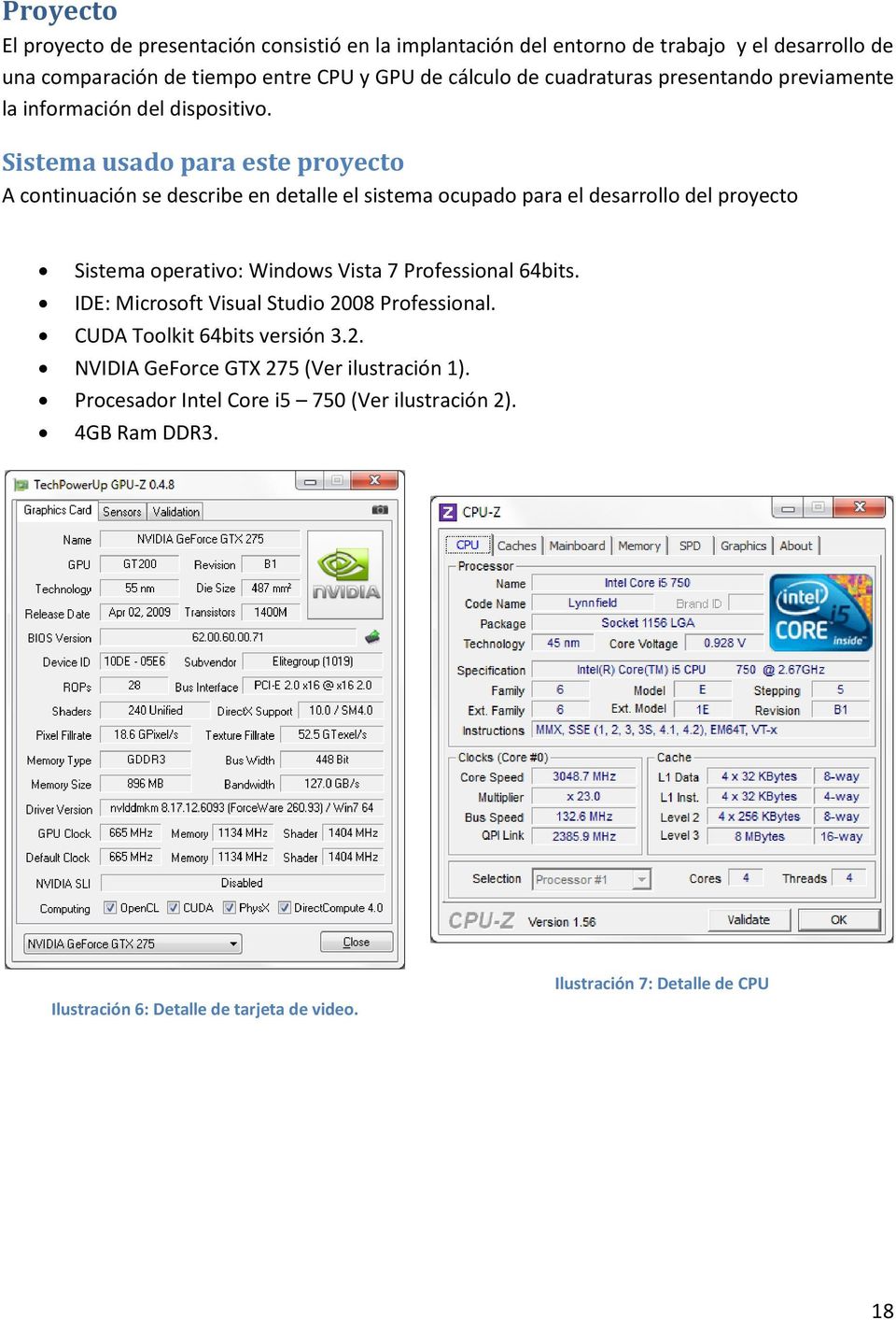 Sistema usado para este proyecto A continuación se describe en detalle el sistema ocupado para el desarrollo del proyecto Sistema operativo: Windows Vista 7