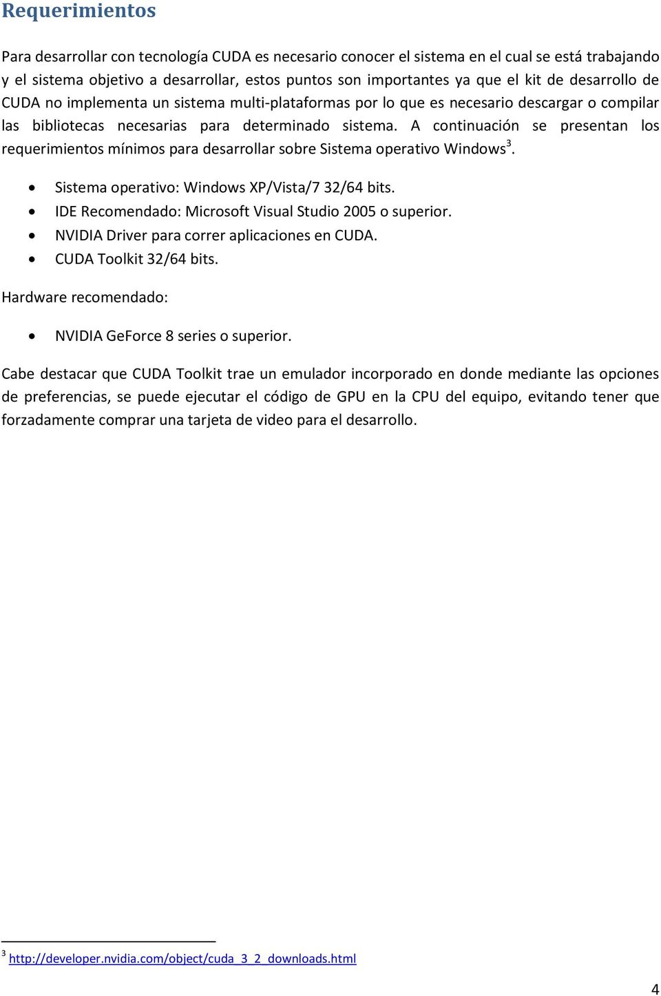 A continuación se presentan los requerimientos mínimos para desarrollar sobre Sistema operativo Windows 3. Sistema operativo: Windows XP/Vista/7 32/64 bits.