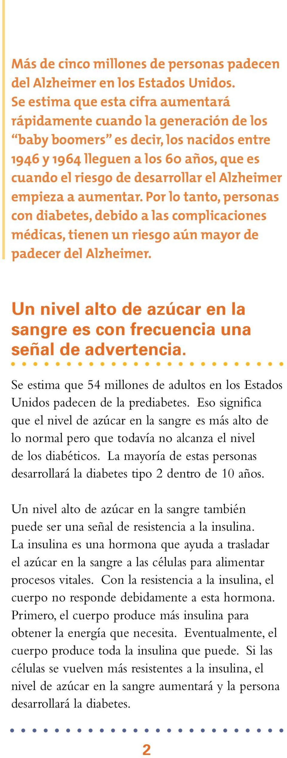 Alzheimer empieza a aumentar. Por lo tanto, personas con diabetes, debido a las complicaciones médicas, tienen un riesgo aún mayor de padecer del Alzheimer.