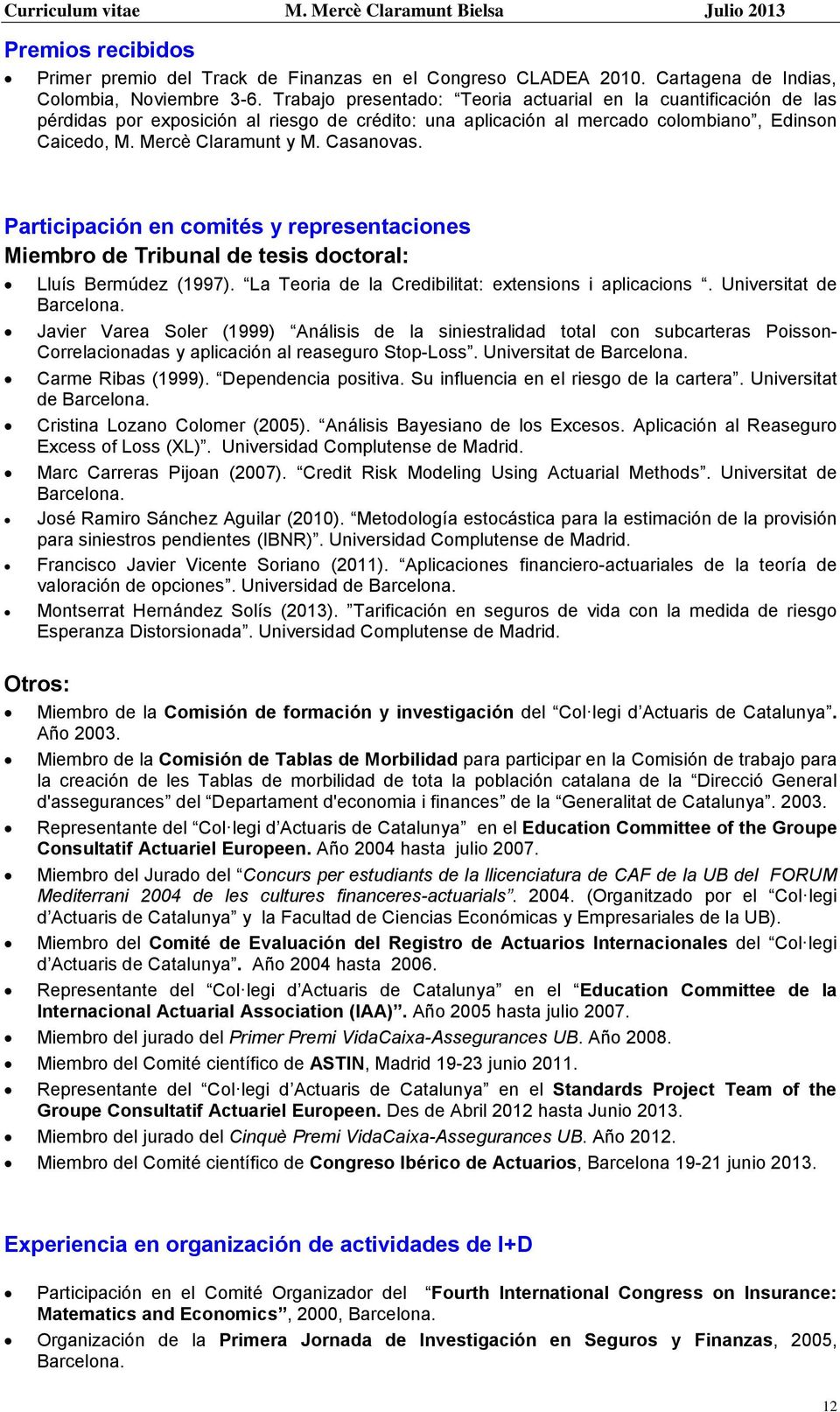 Participación en comités y representaciones Miembro de Tribunal de tesis doctoral: Lluís Bermúdez (1997). La Teoria de la Credibilitat: extensions i aplicacions. Universitat de Barcelona.