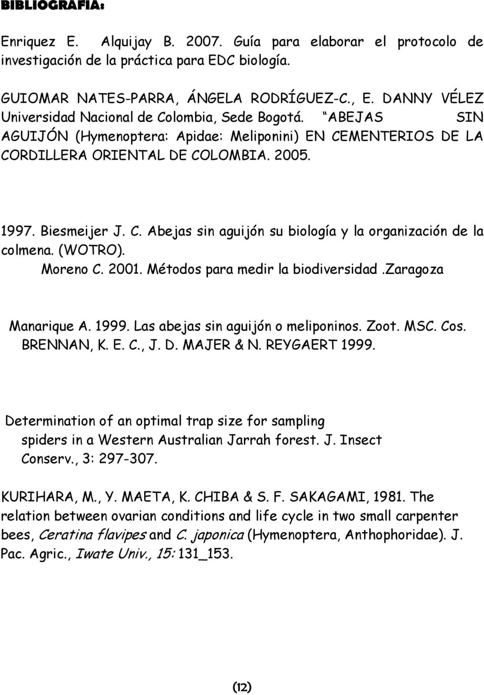 (WOTRO). Moreno C. 2001. Métodos para medir la biodiversidad.zaragoza Manarique A. 1999. Las abejas sin aguijón o meliponinos. Zoot. MSC. Cos. BRENNAN, K. E. C., J. D. MAJER & N. REYGAERT 1999.