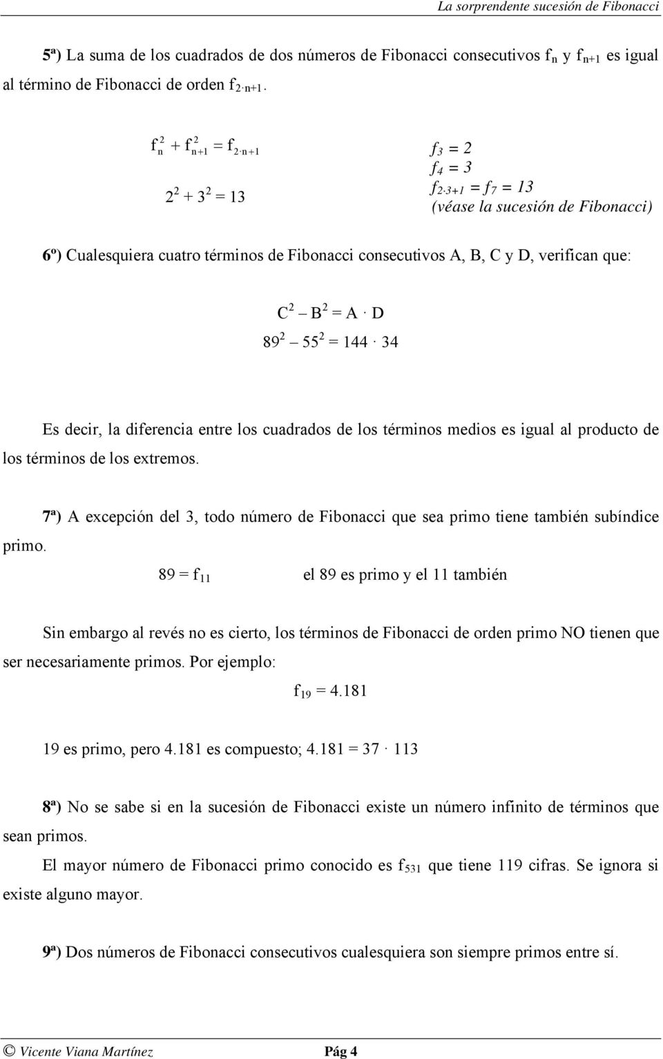cuadrados de los térmios medios es igual al producto de los térmios de los extremos. 7ª) A excepció del 3, todo úmero de Fiboacci que sea primo tiee tambié subídice primo.