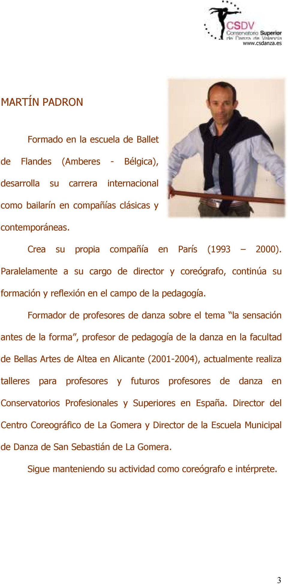 Formador de profesores de danza sobre el tema la sensación antes de la forma, profesor de pedagogía de la danza en la facultad de Bellas Artes de Altea en Alicante (2001-2004), actualmente realiza
