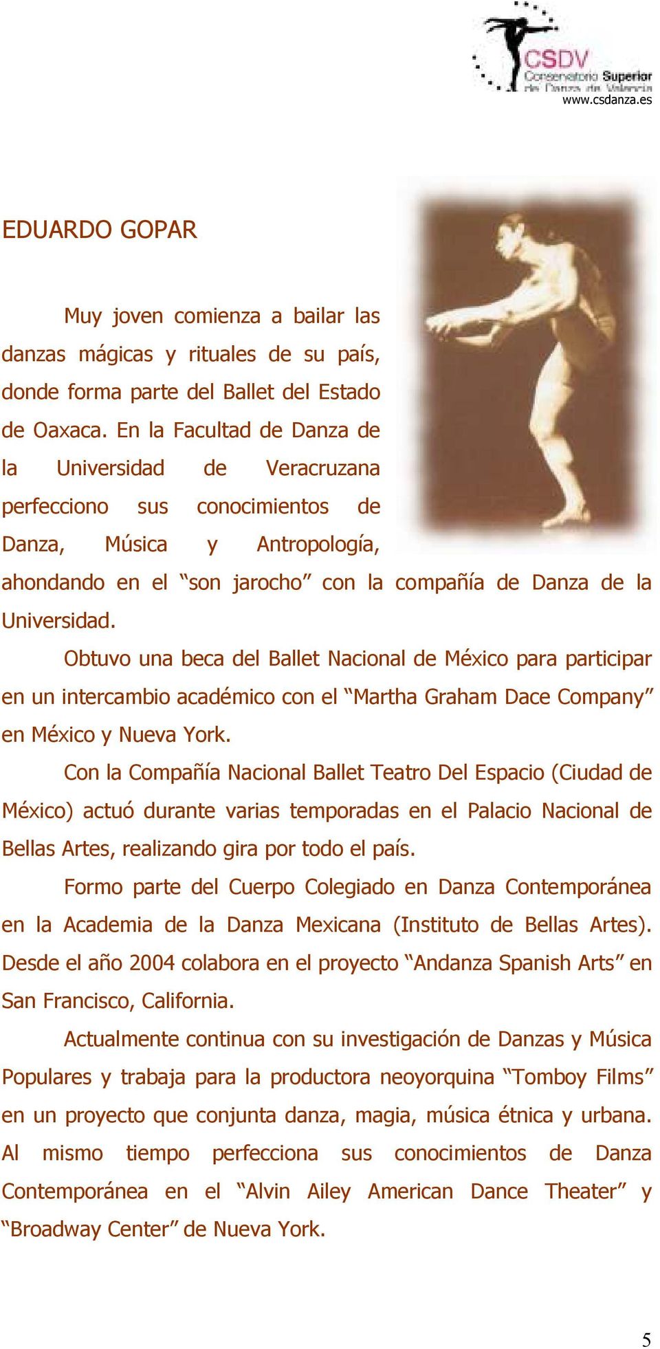 Obtuvo una beca del Ballet Nacional de México para participar en un intercambio académico con el Martha Graham Dace Company en México y Nueva York.
