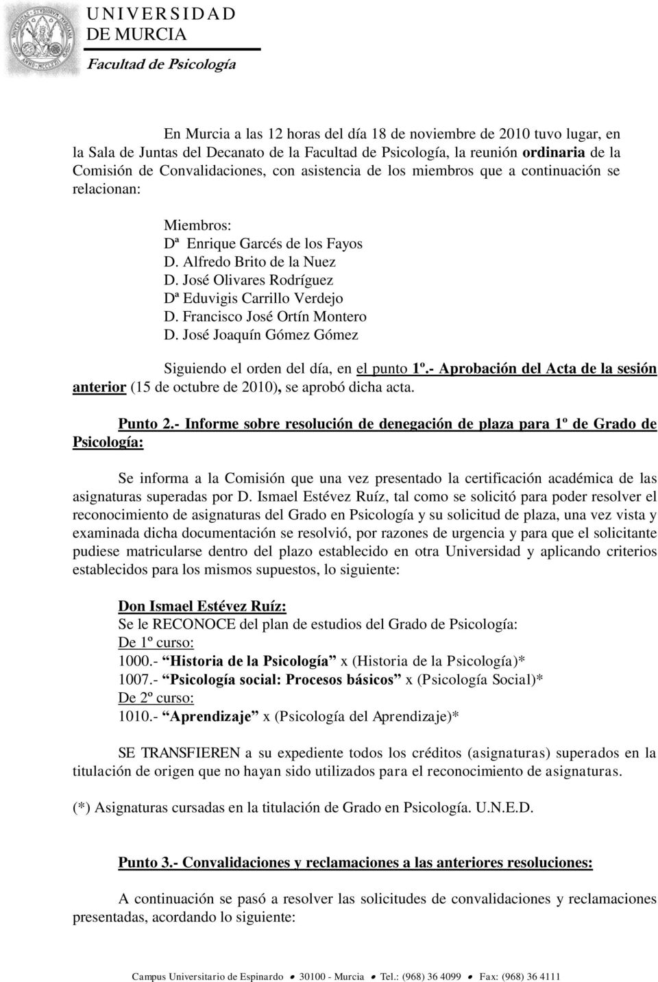 José Joaquín Gómez Gómez Siguiendo el orden del día, en el punto 1º.- Aprobación del Acta de la sesión anterior (15 de octubre de 2010), se aprobó dicha acta. Punto 2.