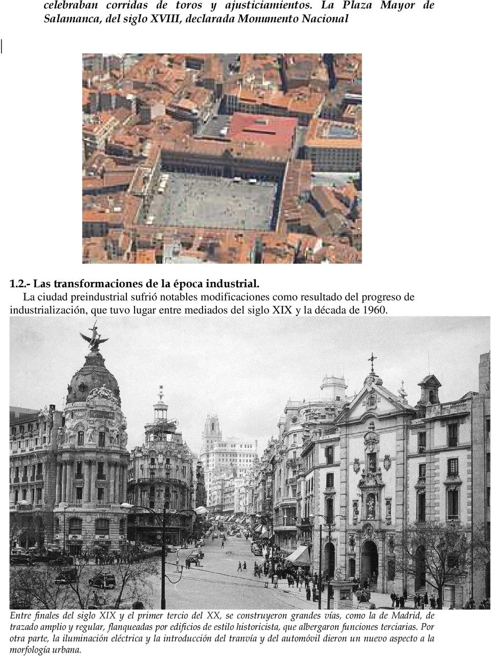 Entre finales del siglo XIX y el primer tercio del XX, se construyeron grandes vías, como la de Madrid, de trazado amplio y regular, flanqueadas por edificios de estilo