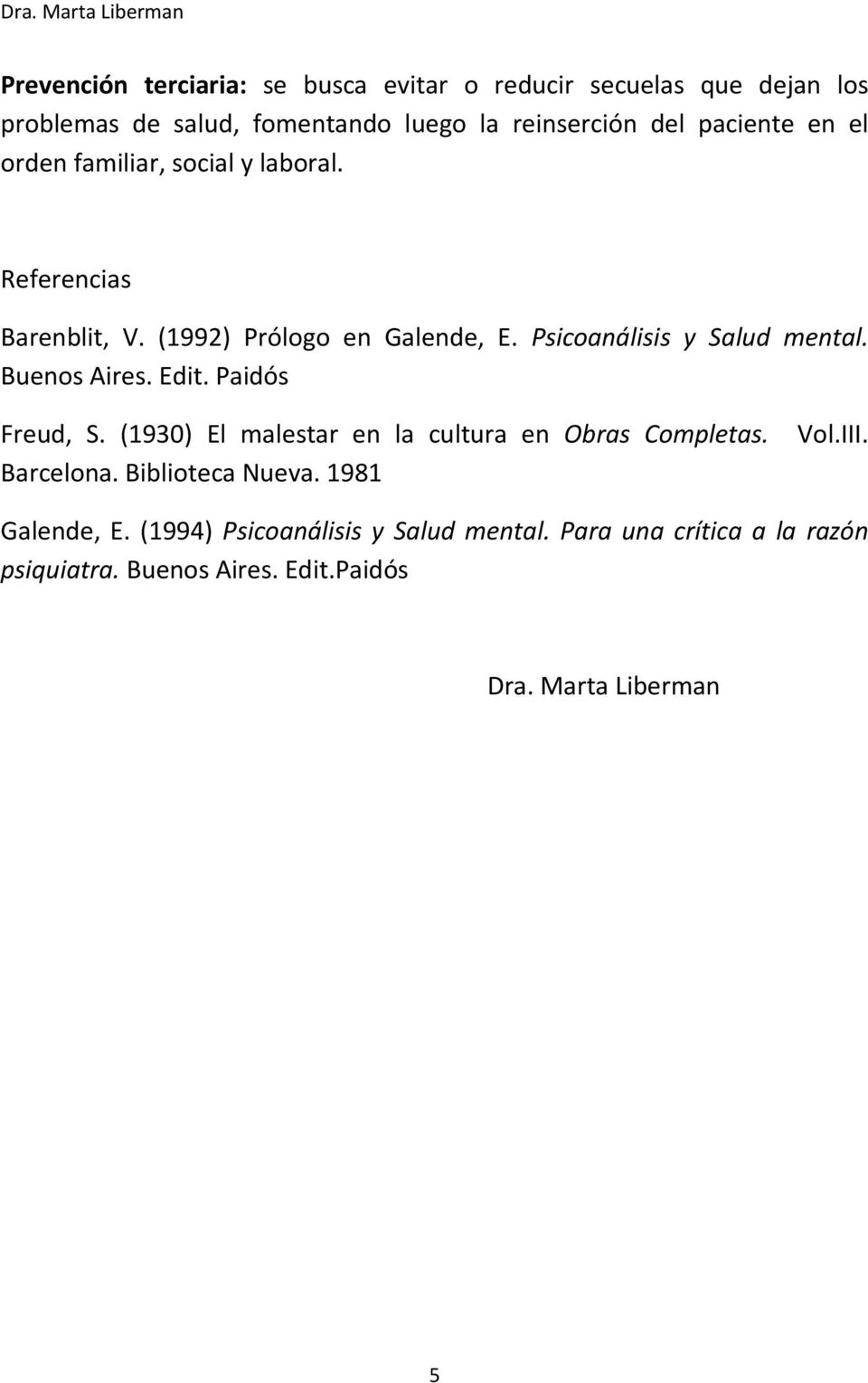 Psicoanálisis y Salud mental. Buenos Aires. Edit. Paidós Freud, S. (1930) El malestar en la cultura en Obras Completas. Vol.III.