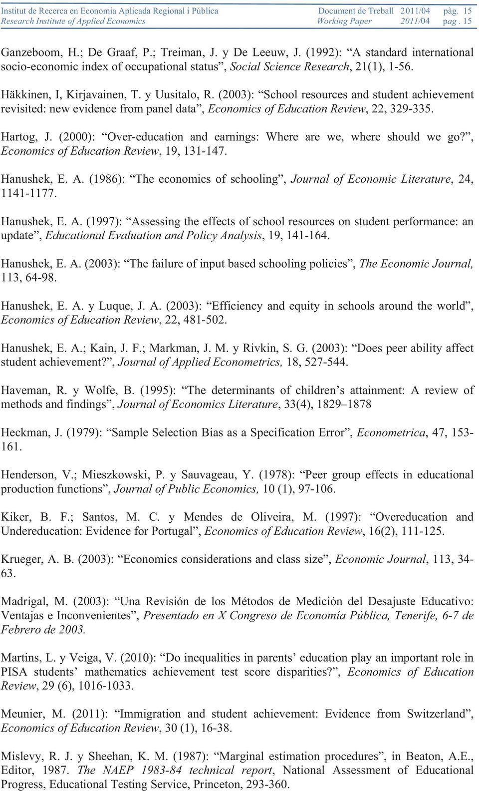 (2003): School resources and student achievement revisited: new evidence from panel data, Economics of Education Review, 22, 329-335. Hartog, J.