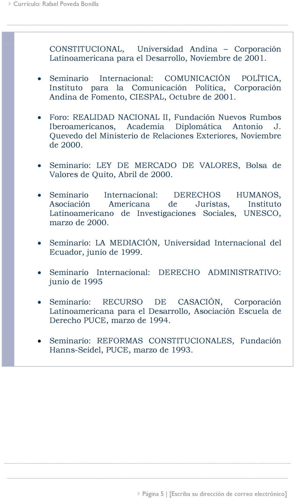 Foro: REALIDAD NACIONAL II, Fundación Nuevos Rumbos Iberoamericanos, Academia Diplomática Antonio J. Quevedo del Ministerio de Relaciones Exteriores, Noviembre de 2000.