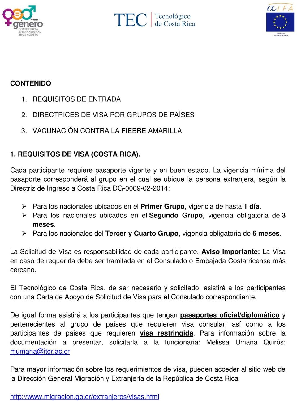 La vigencia mínima del pasaporte corresponderá al grupo en el cual se ubique la persona extranjera, según la Directriz de Ingreso a Costa Rica DG-0009-02-2014: Para los nacionales ubicados en el