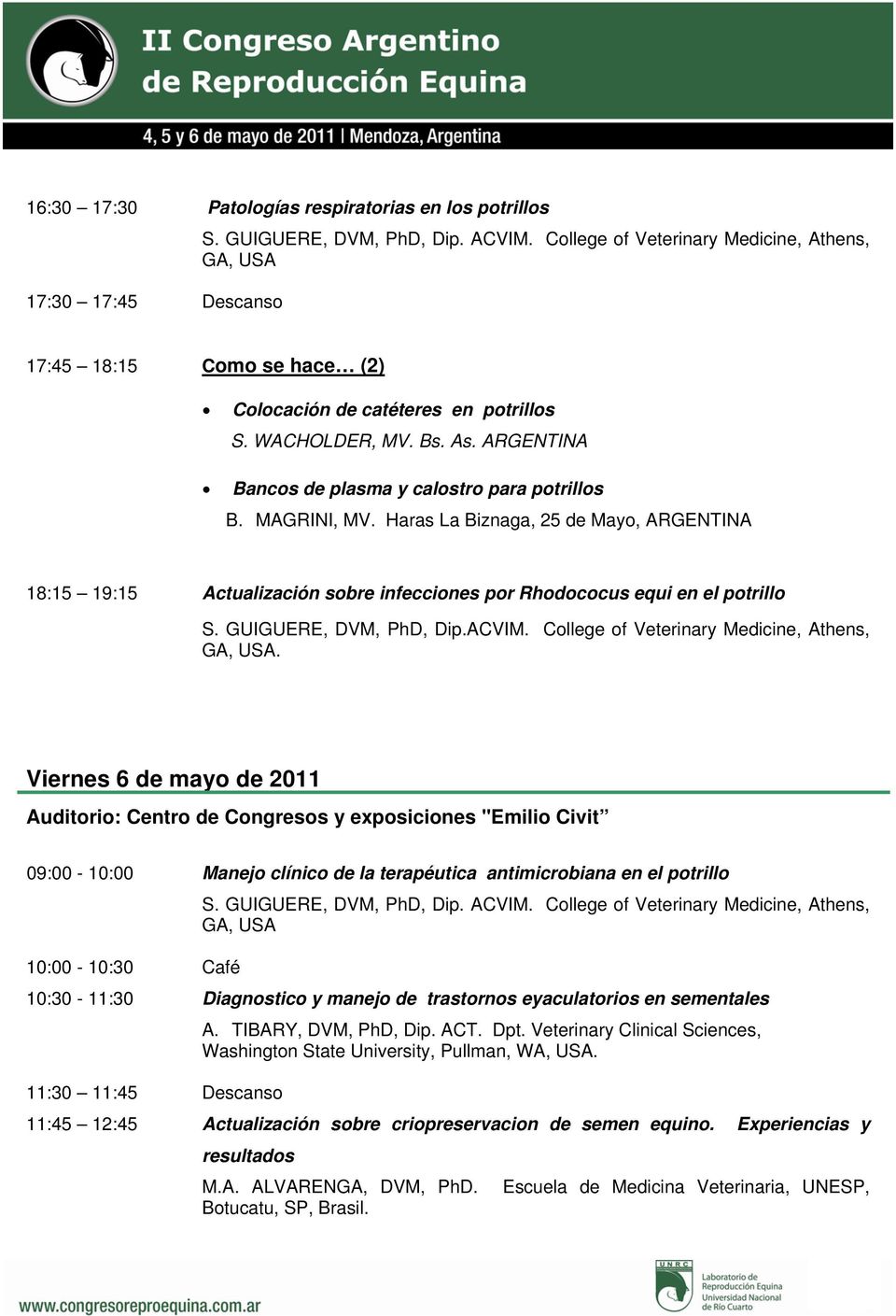 MAGRINI, MV. Haras La Biznaga, 25 de Mayo, ARGENTINA 18:15 19:15 Actualización sobre infecciones por Rhodococus equi en el potrillo S. GUIGUERE, DVM, PhD, Dip.ACVIM.
