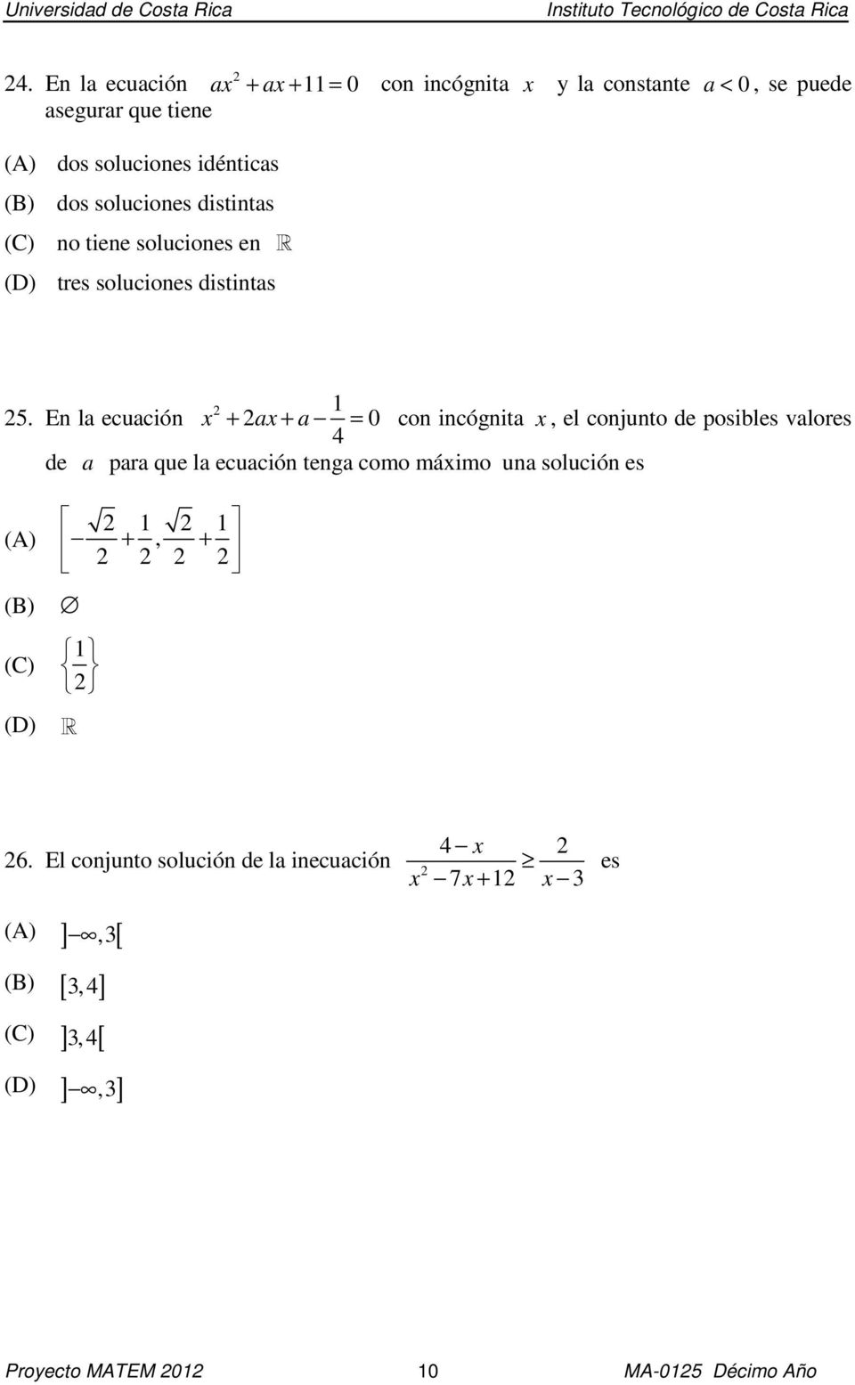 En la ecuación x + ax + a = 0 con incógnita x, el conjunto de posibles valores 4 de a para que la ecuación tenga como máximo