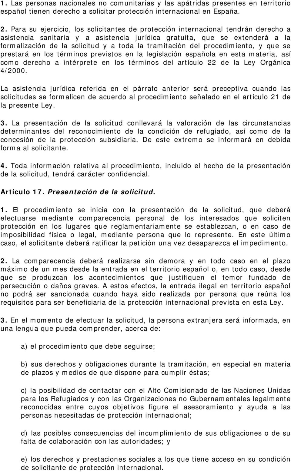 la tramitación del procedimiento, y que se prestará en los términos previstos en la legislación española en esta materia, así como derecho a intérprete en los términos del artículo 22 de la Ley