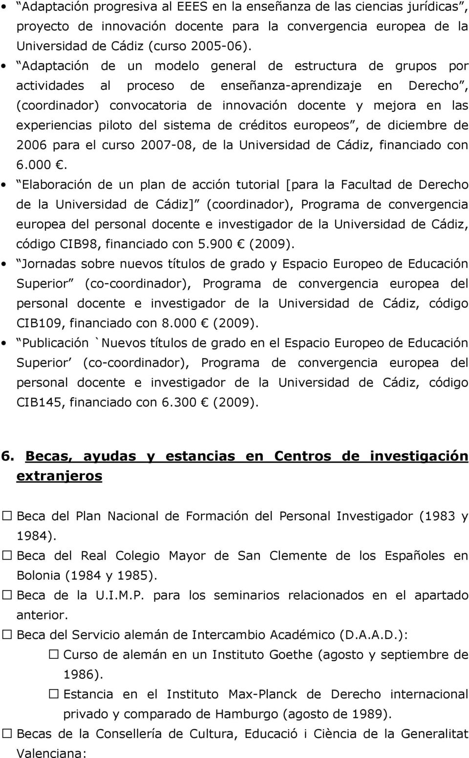 piloto del sistema de créditos europeos, de diciembre de 2006 para el curso 2007-08, de la Universidad de Cádiz, financiado con 6.000.