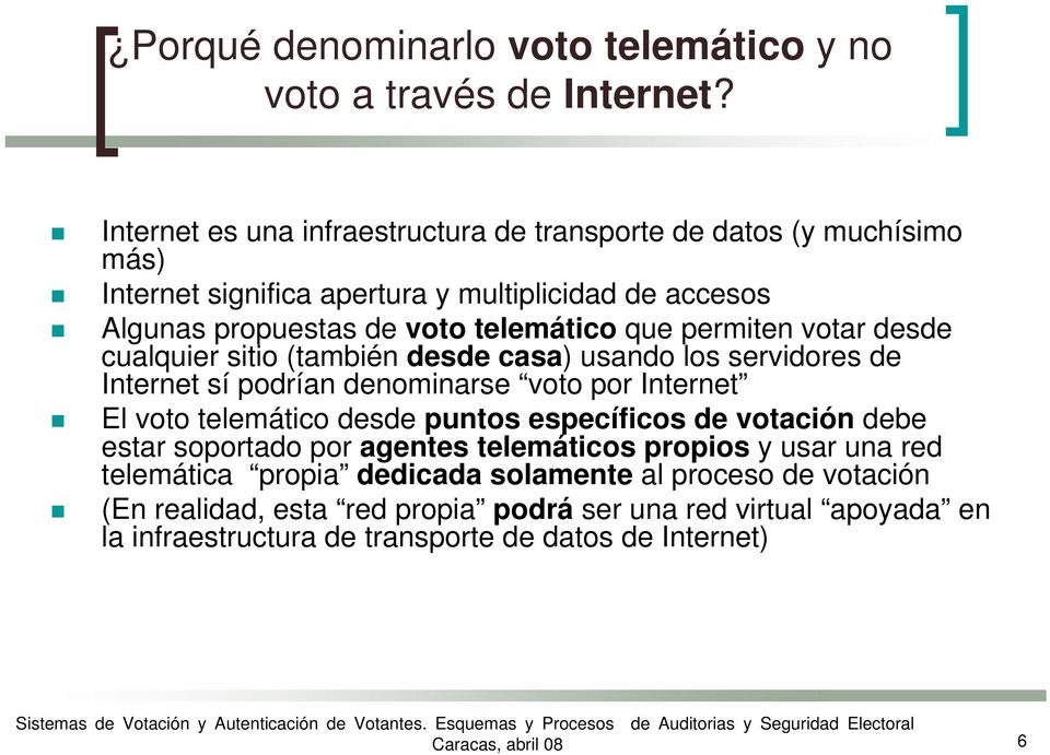 permiten votar desde cualquier sitio (también desde casa) usando los servidores de Internet sí podrían denominarse voto por Internet El voto telemático desde puntos