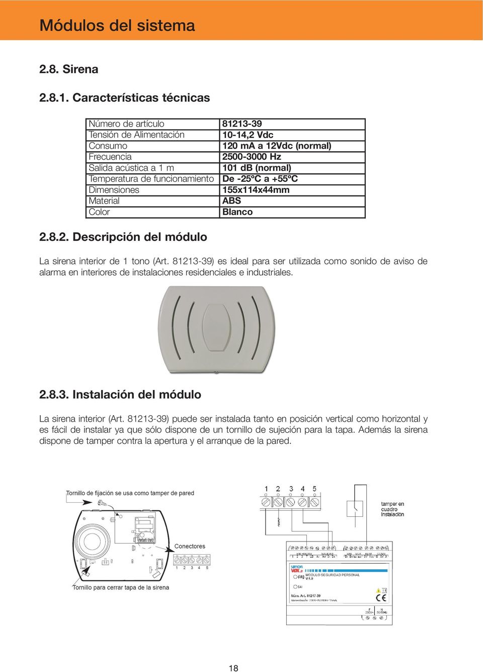 funcionamiento De -25ºC a +55ºC Dimensiones 155x114x44mm Material ABS Color Blanco 2.8.2. Descripción del módulo La sirena interior de 1 tono (Art.