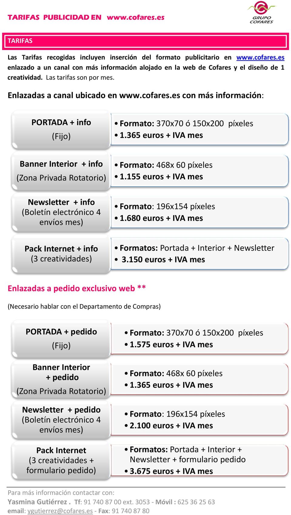 365 euros + IVA mes Banner Interior + info (Zona Privada Rotatorio) Newsletter + info (Boletín electrónico 4 envíos mes) Formato: 468x 60 píxeles 1.155 euros + IVA mes Formato: 196x154 píxeles 1.