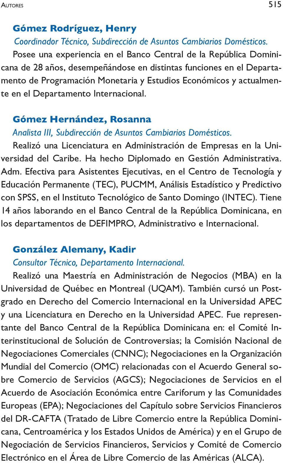 en el Departamento Internacional. Gómez Hernández, Rosanna Analista III, Subdirección de Asuntos Cambiarios Domésticos.