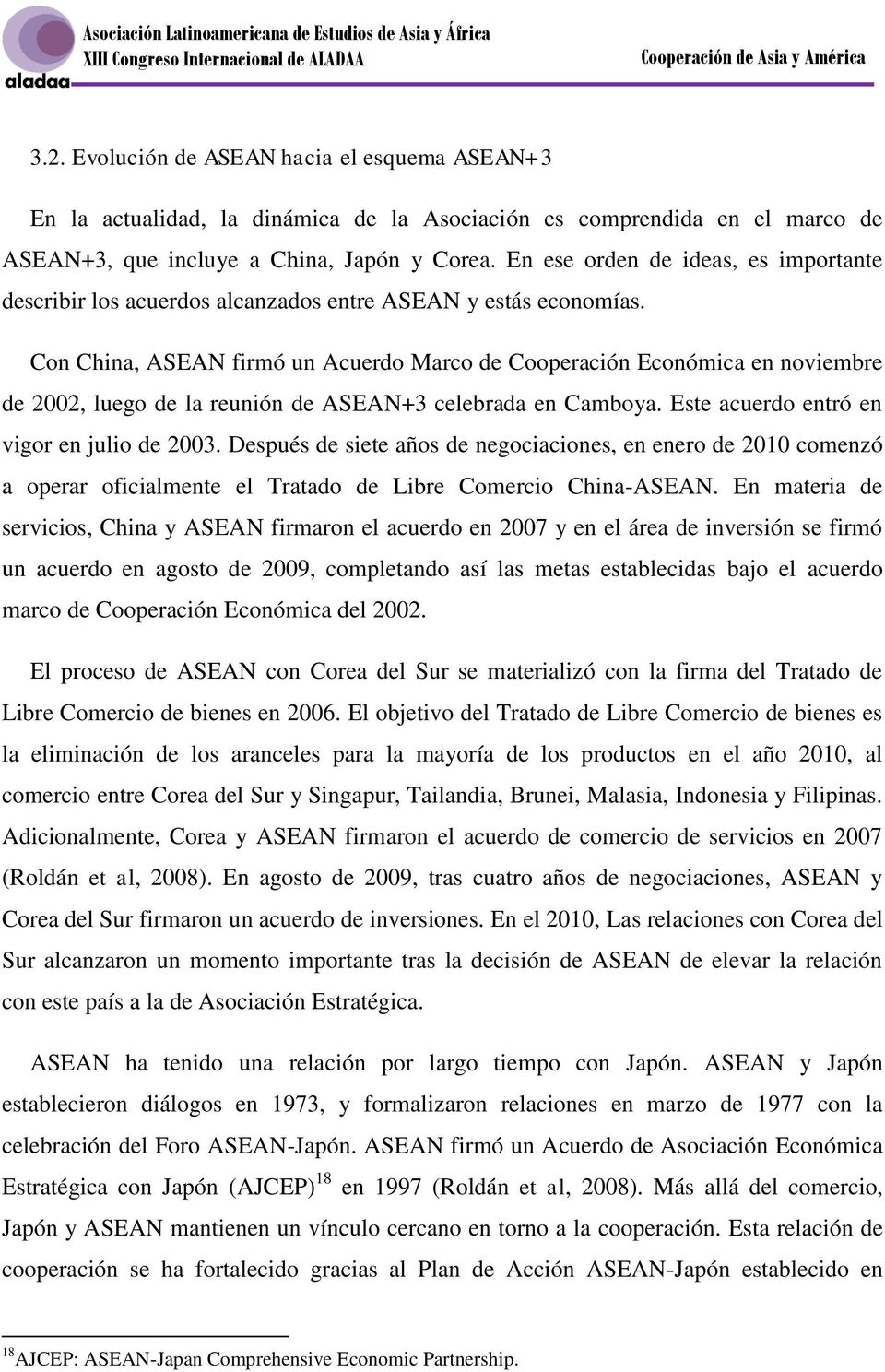 Con China, ASEAN firmó un Acuerdo Marco de Cooperación Económica en noviembre de 2002, luego de la reunión de ASEAN+3 celebrada en Camboya. Este acuerdo entró en vigor en julio de 2003.