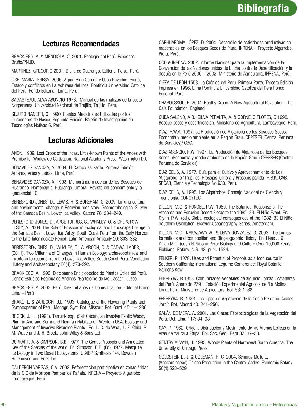 SAGASTEGUI, ALVA ABUNDIO 1973. Manual de las malezas de la costa Norperuana. Universidad Nacional de Trujillo, Trujillo, Perú. SEJURO NANETTI, O. 1990.