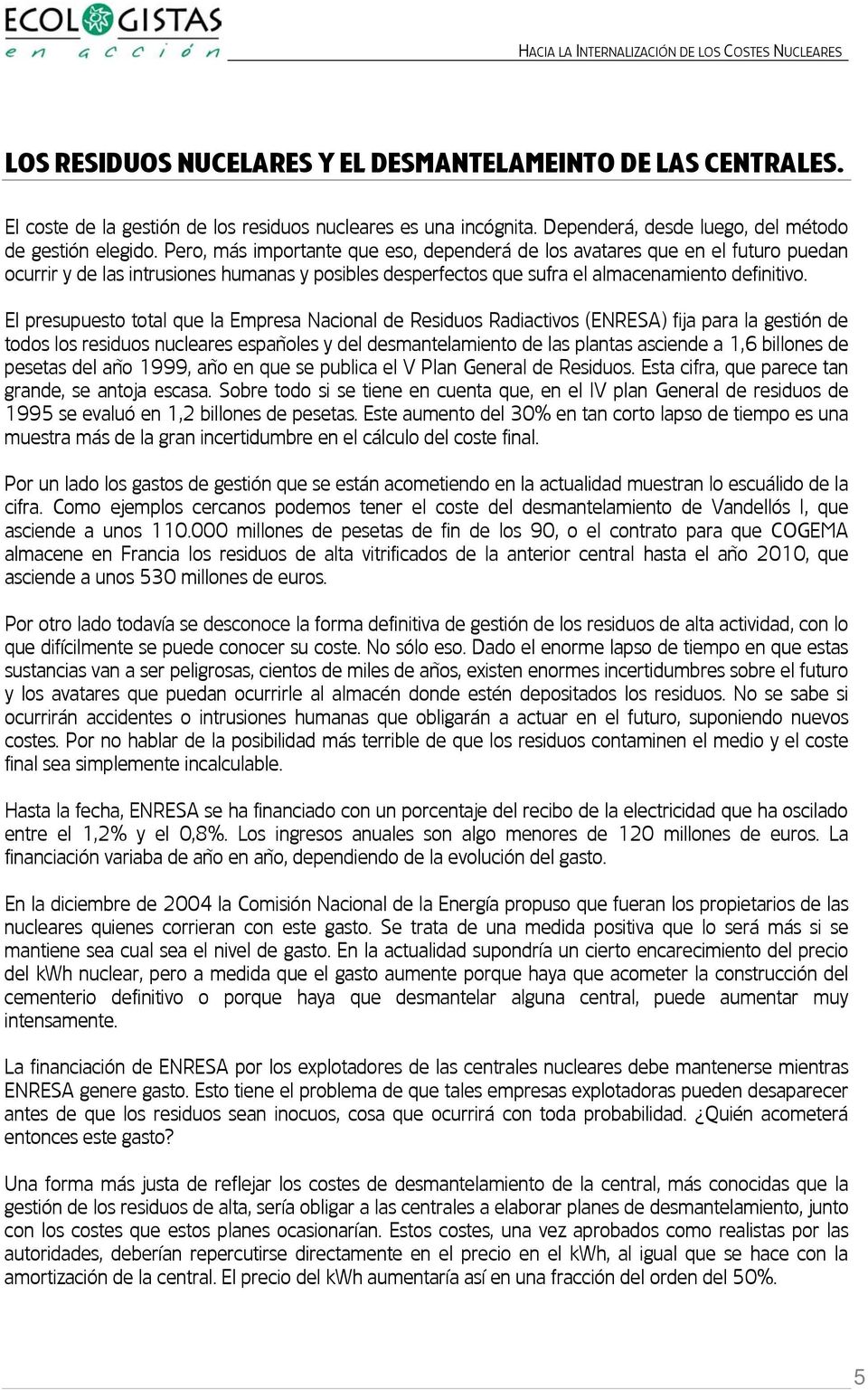 El presupuesto total que la Empresa Nacional de Residuos Radiactivos (ENRESA) fija para la gestión de todos los residuos nucleares españoles y del desmantelamiento de las plantas asciende a 1,6
