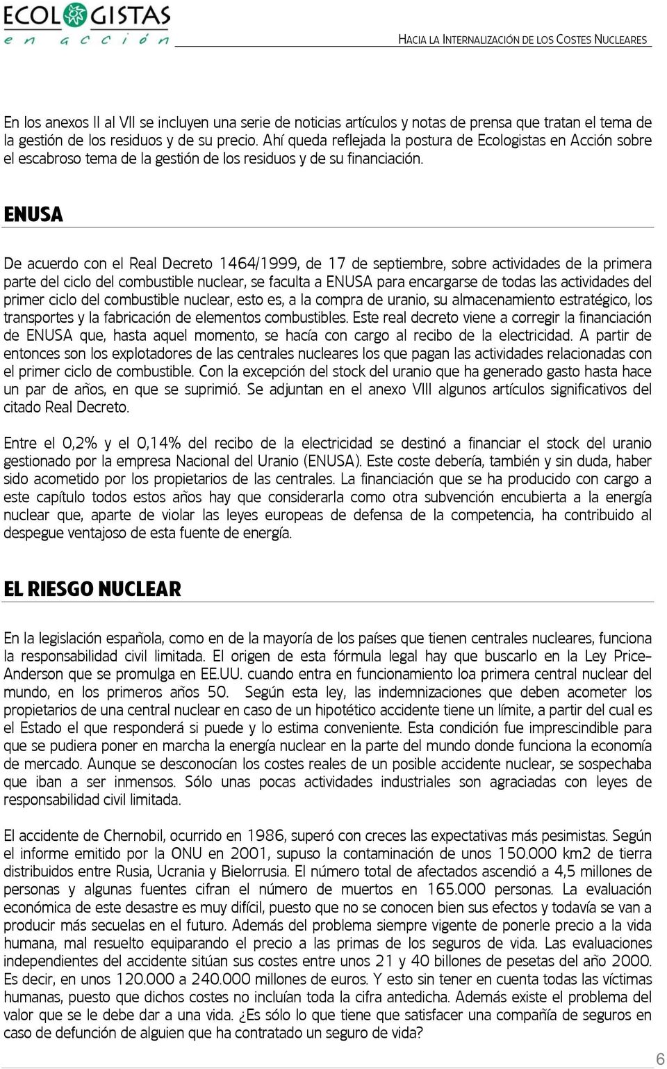ENUSA De acuerdo con el Real Decreto 1464/1999, de 17 de septiembre, sobre actividades de la primera parte del ciclo del combustible nuclear, se faculta a ENUSA para encargarse de todas las