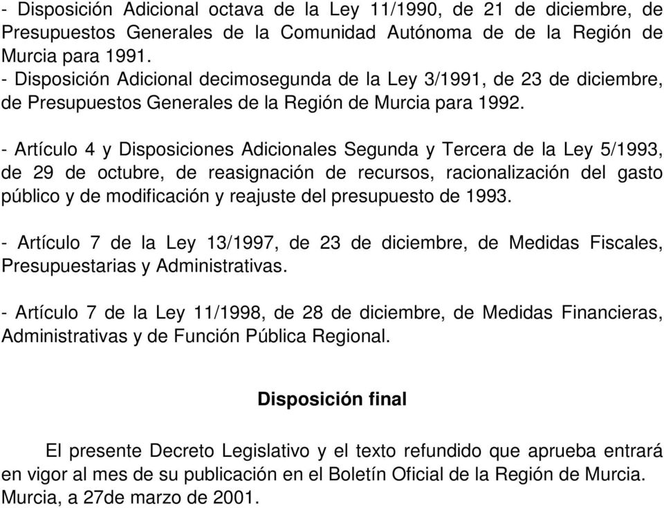 - Artículo 4 y Disposiciones Adicionales Segunda y Tercera de la Ley 5/1993, de 29 de octubre, de reasignación de recursos, racionalización del gasto público y de modificación y reajuste del