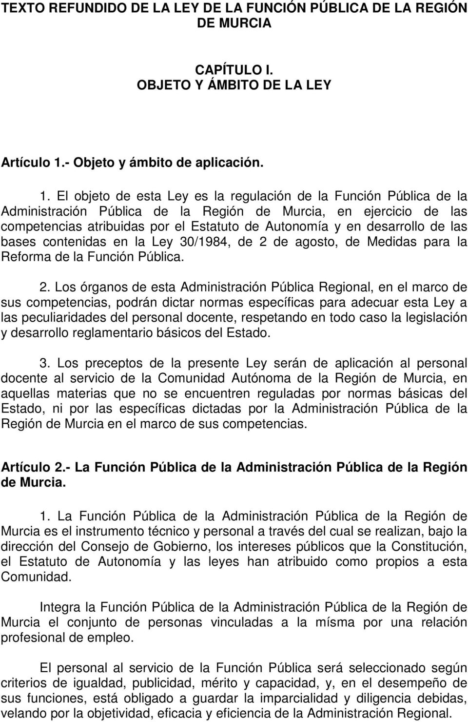 El objeto de esta Ley es la regulación de la Función Pública de la Administración Pública de la Región de Murcia, en ejercicio de las competencias atribuidas por el Estatuto de Autonomía y en