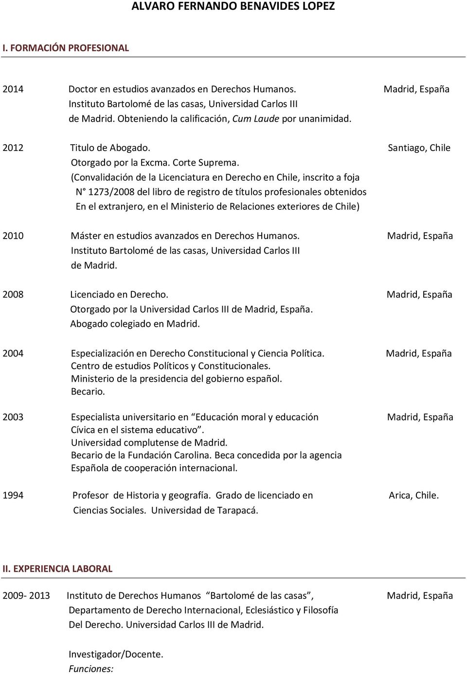 (Convalidación de la Licenciatura en Derecho en Chile, inscrito a foja N 1273/2008 del libro de registro de títulos profesionales obtenidos En el extranjero, en el Ministerio de Relaciones exteriores