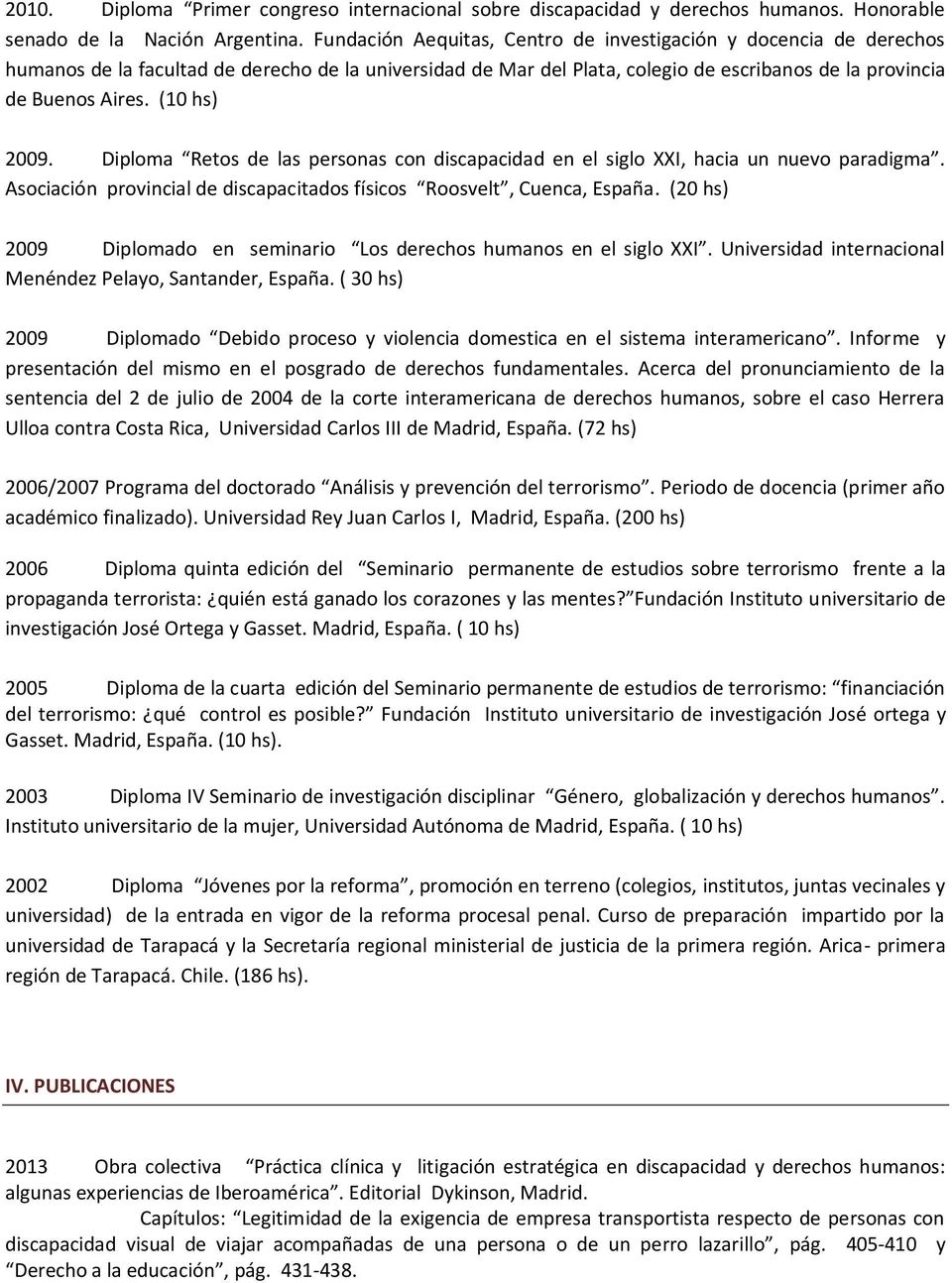 (10 hs) 2009. Diploma Retos de las personas con discapacidad en el siglo XXI, hacia un nuevo paradigma. Asociación provincial de discapacitados físicos Roosvelt, Cuenca, España.