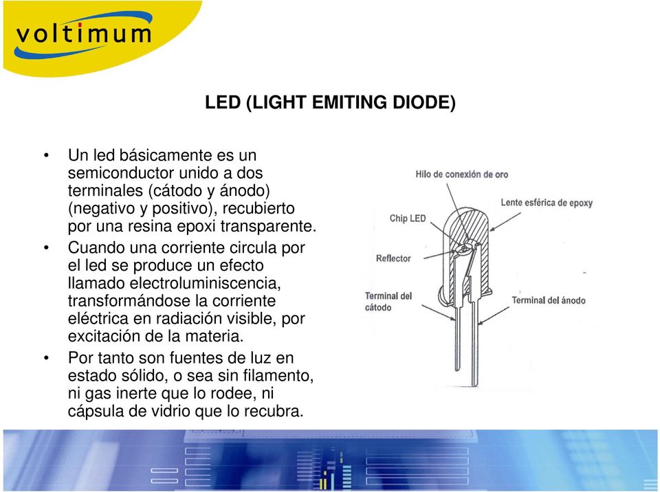 Cuando una corriente circula por el led se produce un efecto llamado electroluminiscencia, transformándose la corriente