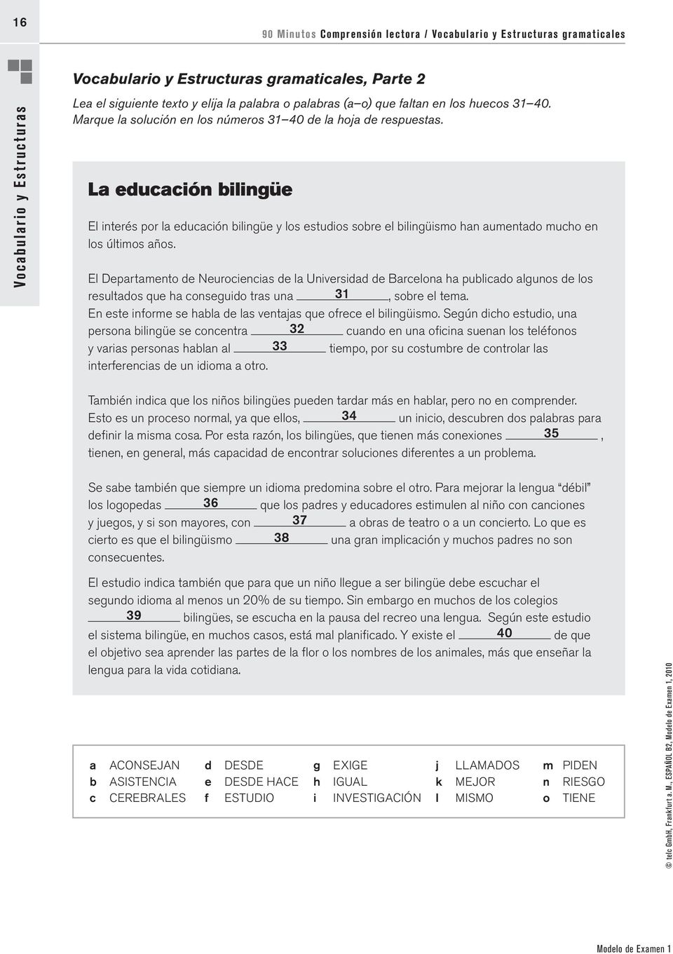 La educación bilingüe El interés por la educación bilingüe y los estudios sobre el bilingüismo han aumentado mucho en los últimos años.