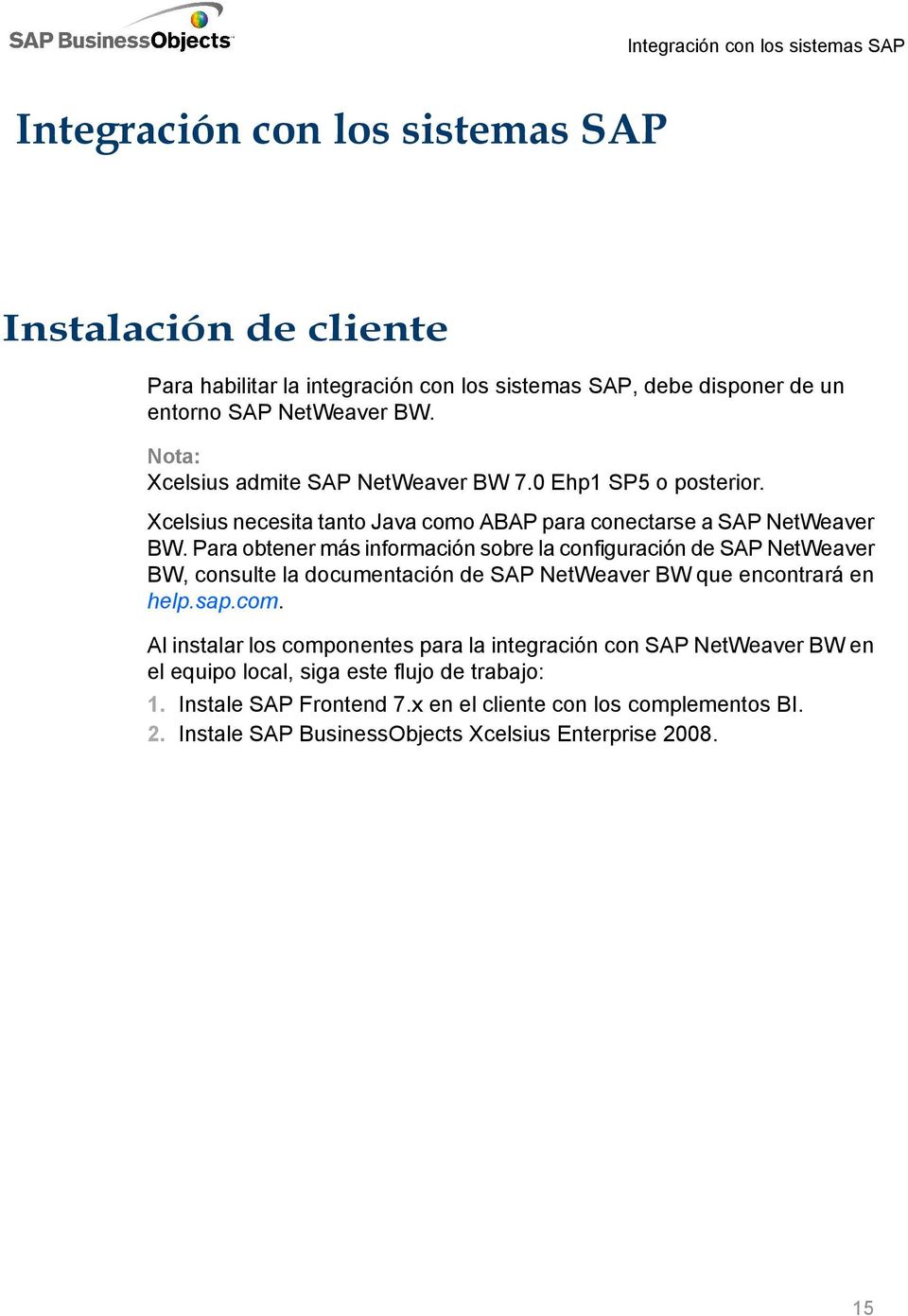 Para obtener más información sobre la configuración de SAP NetWeaver BW, consulte la documentación de SAP NetWeaver BW que encontrará en help.sap.com.
