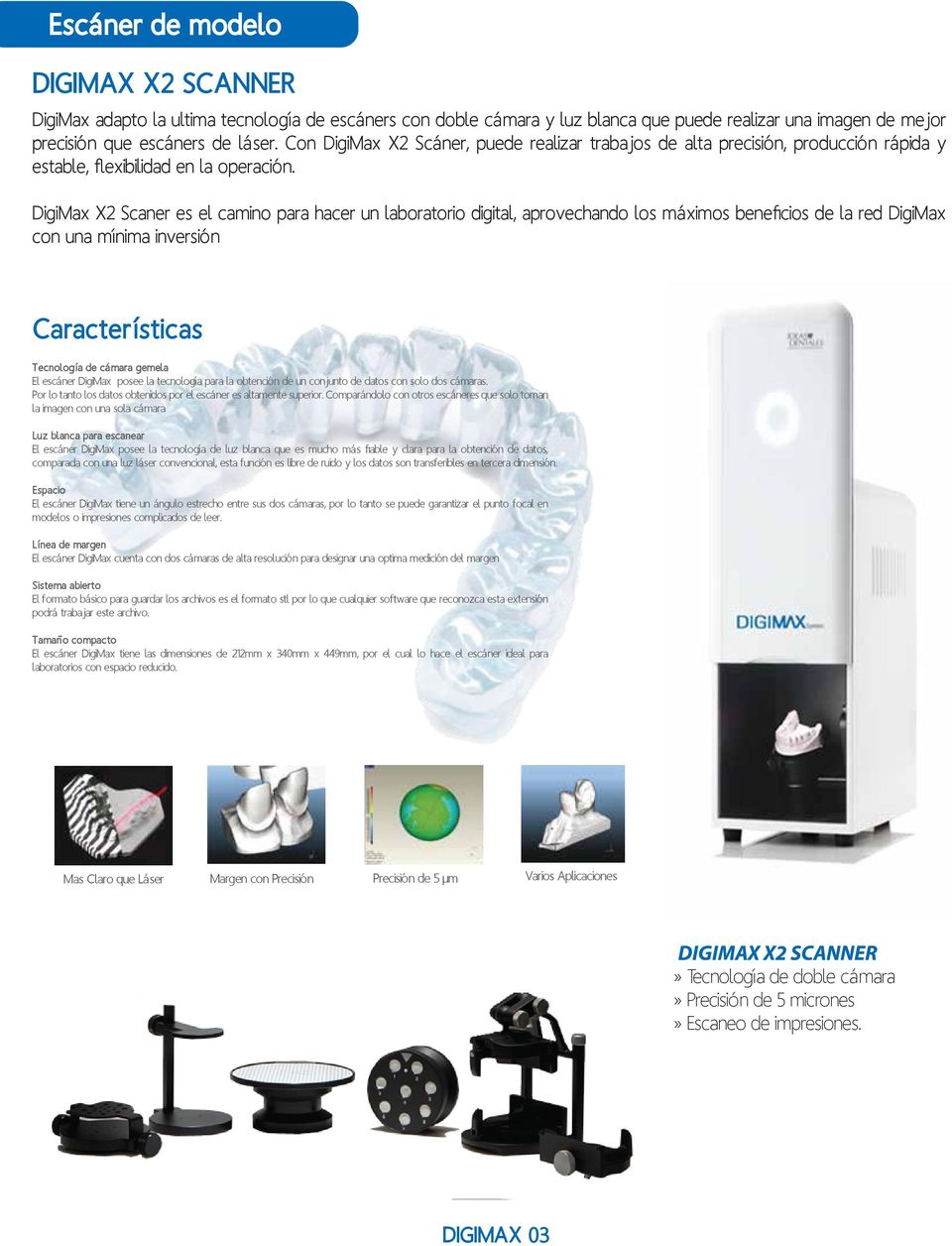 DigiMax X2 Scaner es el camino para hacer un laboratorio digital, aprovechando los máximos beneficios de la red DigiMax con una mínima inversión Características Tecnología de cámara gemela El escáner