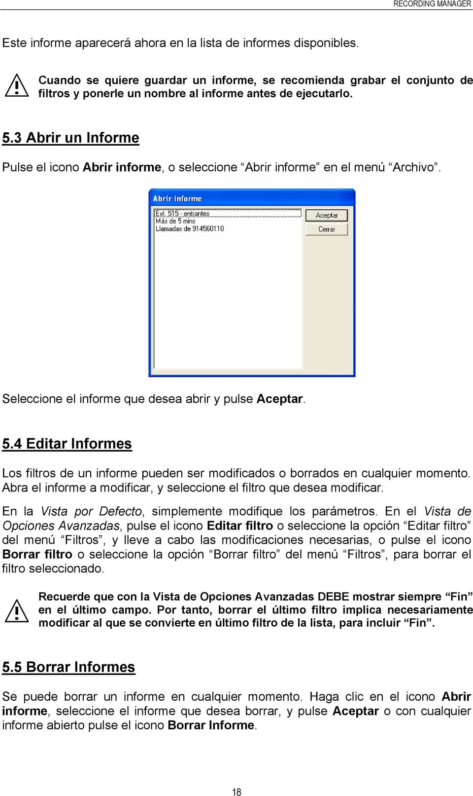 4 Editar Informes Los filtros de un informe pueden ser modificados o borrados en cualquier momento. Abra el informe a modificar, y seleccione el filtro que desea modificar.