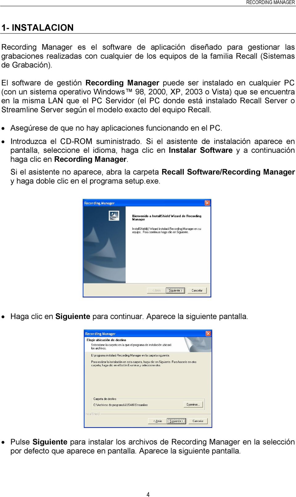 donde está instalado Recall Server o Streamline Server según el modelo exacto del equipo Recall. Asegúrese de que no hay aplicaciones funcionando en el PC. Introduzca el CD-ROM suministrado.