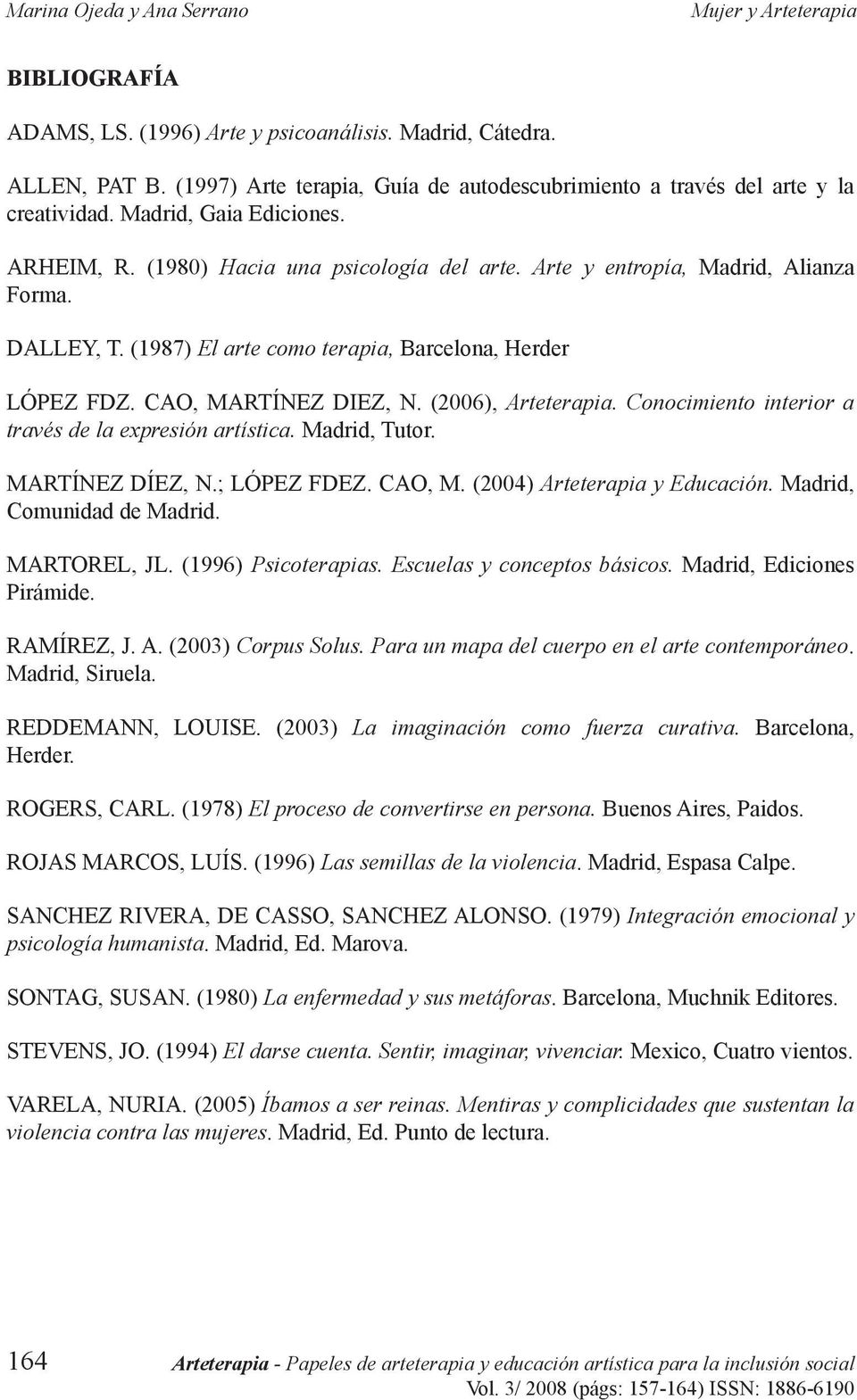 (2006), Arteterapia. Conocimiento interior a través de la expresión artística. Madrid, Tutor. MARTÍNEZ DÍEZ, N.; LÓPEZ FDEZ. CAO, M. (2004) Arteterapia y Educación. Madrid, Comunidad de Madrid.