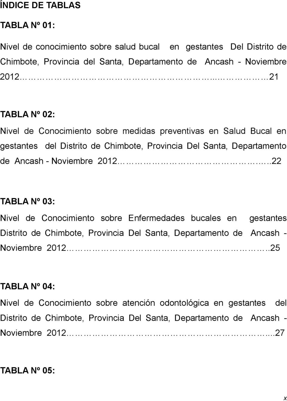 Noviembre 2012...22 TABLA Nº 03: Nivel de Conocimiento sobre Enfermedades bucales en gestantes Distrito de Chimbote, Provincia Del Santa, Departamento de Ancash - Noviembre 2012.