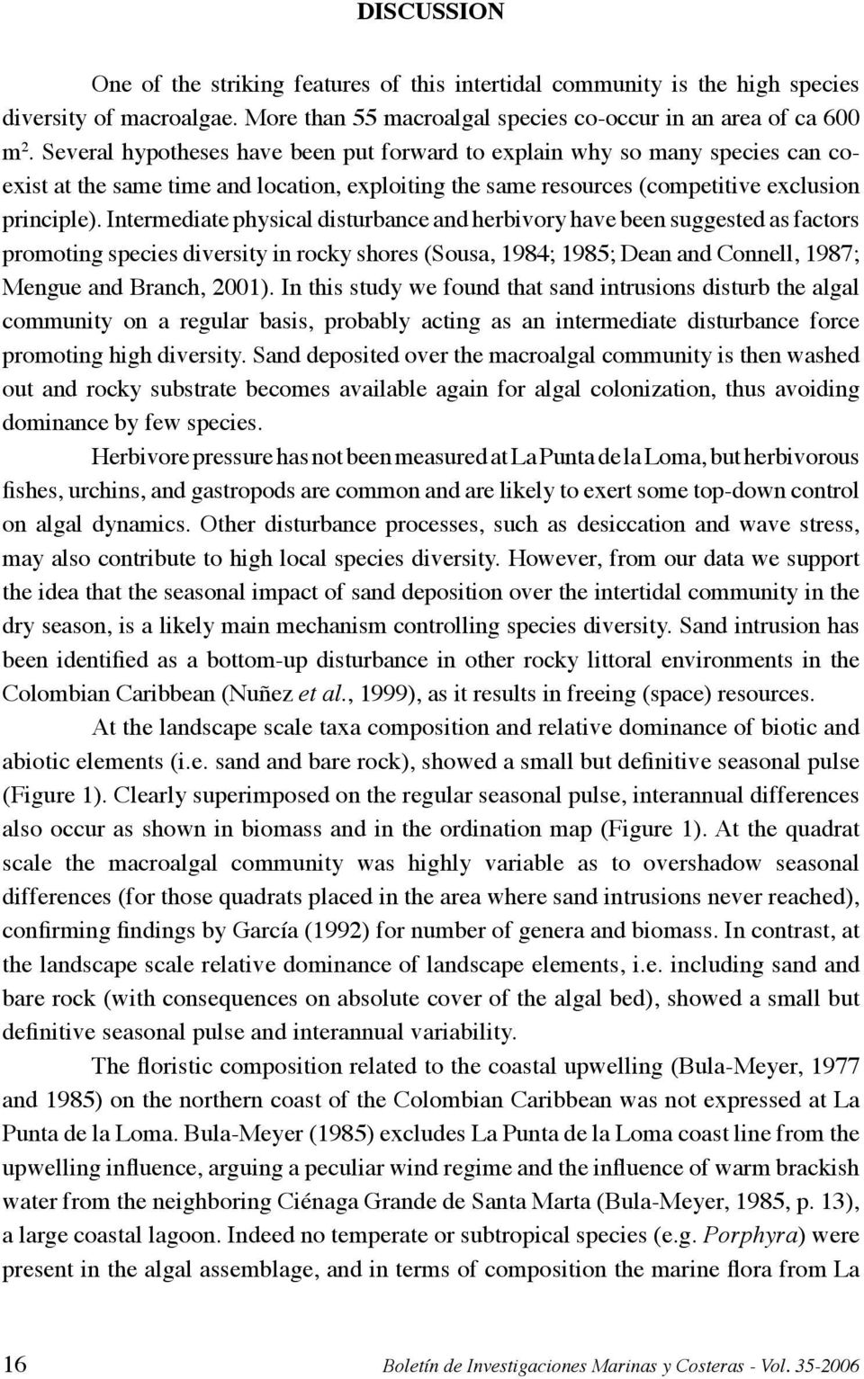 Intermediate physical disturbance and herbivory have been suggested as factors promoting species diversity in rocky shores (Sousa, 1984; 1985; Dean and Connell, 1987; Mengue and Branch, 2001).