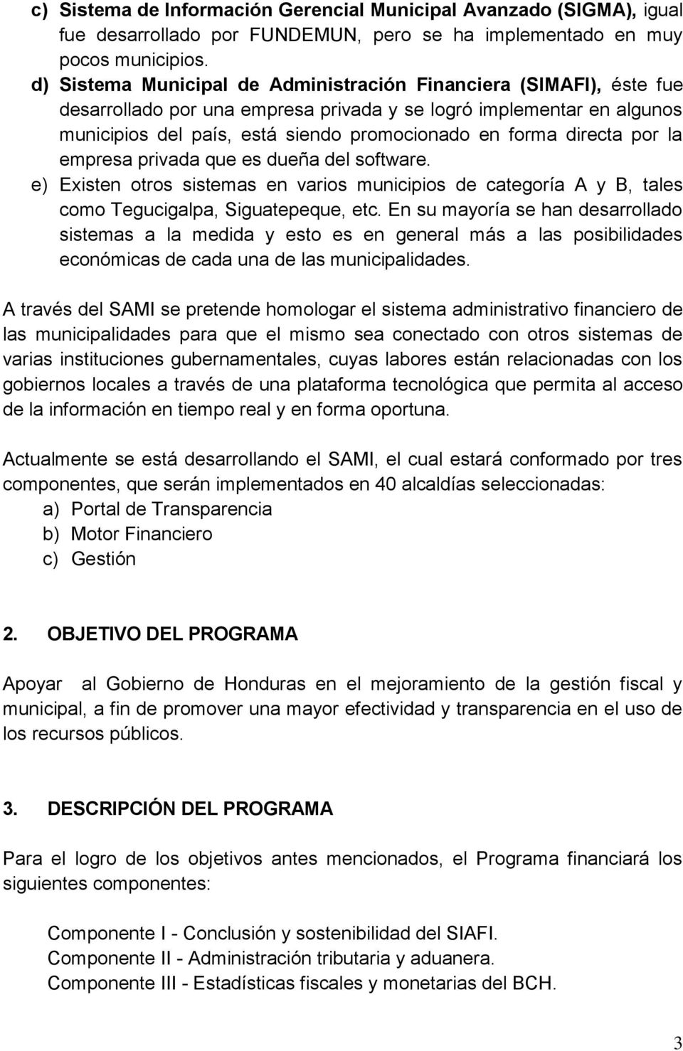 directa por la empresa privada que es dueña del software. e) Existen otros sistemas en varios municipios de categoría A y B, tales como Tegucigalpa, Siguatepeque, etc.