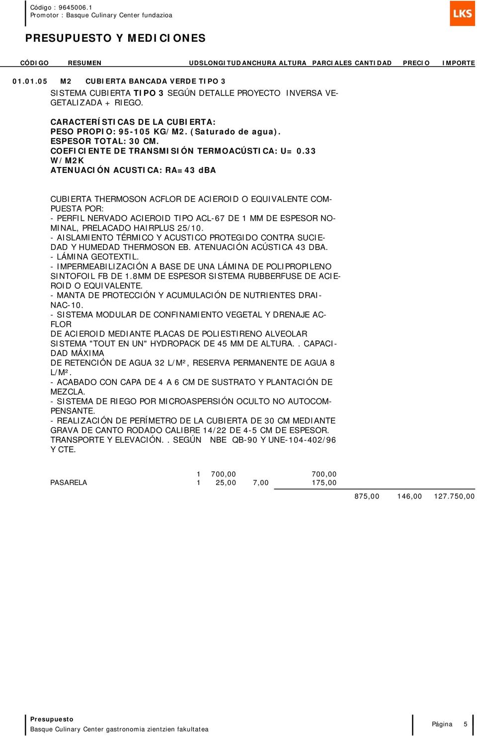 33 CUBIERTA THERMOSON AC DE ACIEROID O EQUIVALENTE COM- PUES - PERFIL NERVADO ACIEROID TIPO ACL-67 DE 1 MM DE ESPESOR NO- MINAL, PRELACADO HAIRPLUS 25/10.