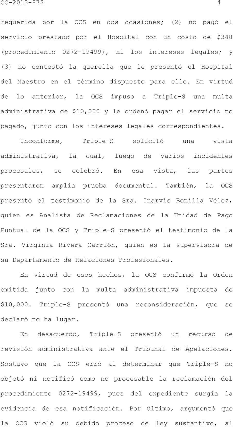 En virtud de lo anterior, la OCS impuso a Triple-S una multa administrativa de $10,000 y le ordenó pagar el servicio no pagado, junto con los intereses legales correspondientes.