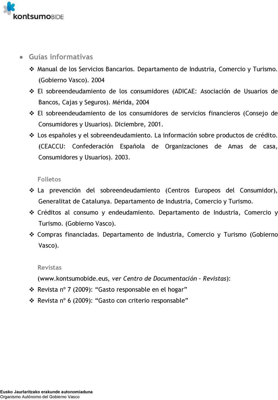Mérida, 2004 El sobreendeudamiento de los consumidores de servicios financieros (Consejo de Consumidores y Usuarios). Diciembre, 2001. Los españoles y el sobreendeudamiento.