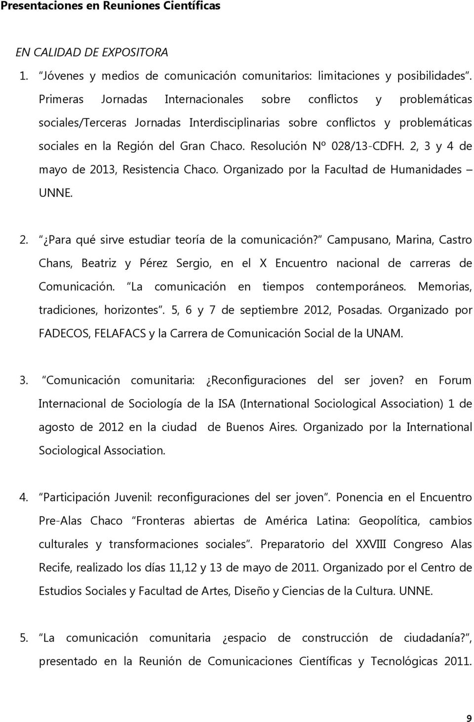 Resolución Nº 028/13-CDFH. 2, 3 y 4 de mayo de 2013, Resistencia Chaco. Organizado por la Facultad de Humanidades UNNE. 2. Para qué sirve estudiar teoría de la comunicación?