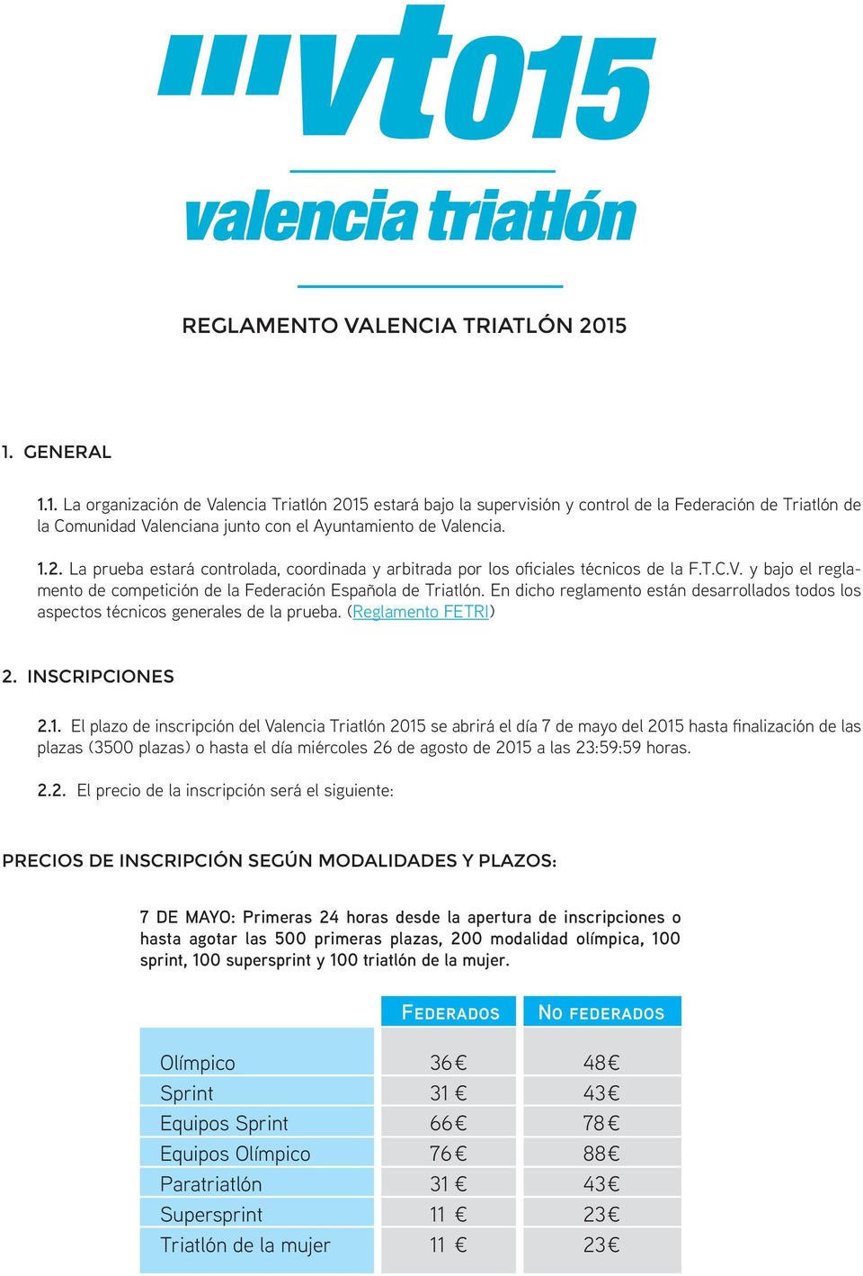 T.C.V. y bajo el reglamento de competición de la Federación Española de Triatlón. En dicho reglamento están desarrollados todos los aspectos técnicos generales de la prueba. (Reglamento FETRI) 2.