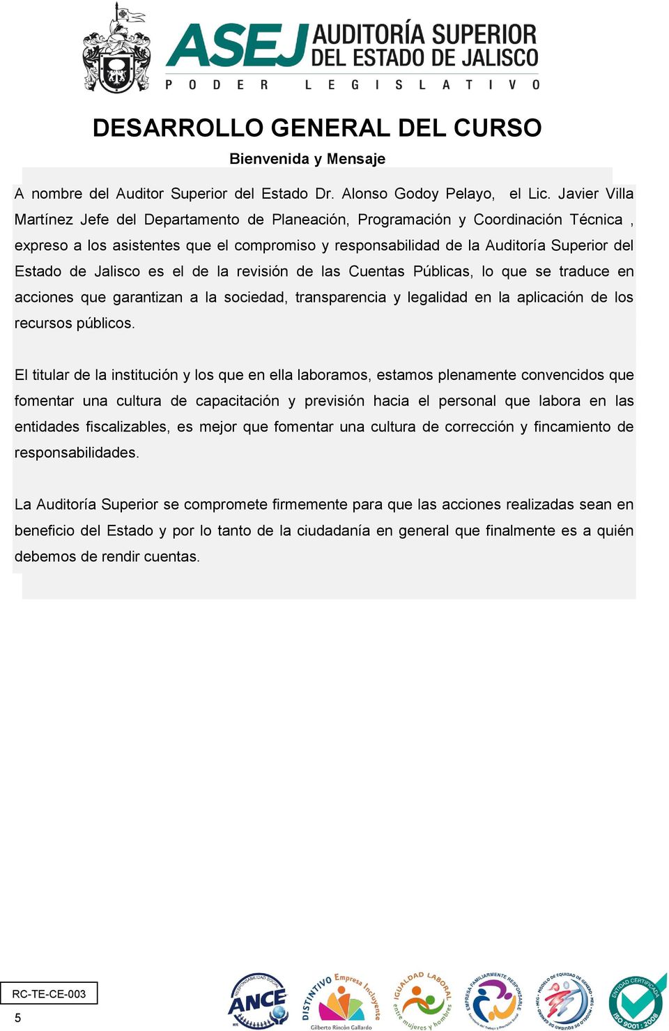 Jalisco es el de la revisión de las Cuentas Públicas, lo que se traduce en acciones que garantizan a la sociedad, transparencia y legalidad en la aplicación de los recursos públicos.